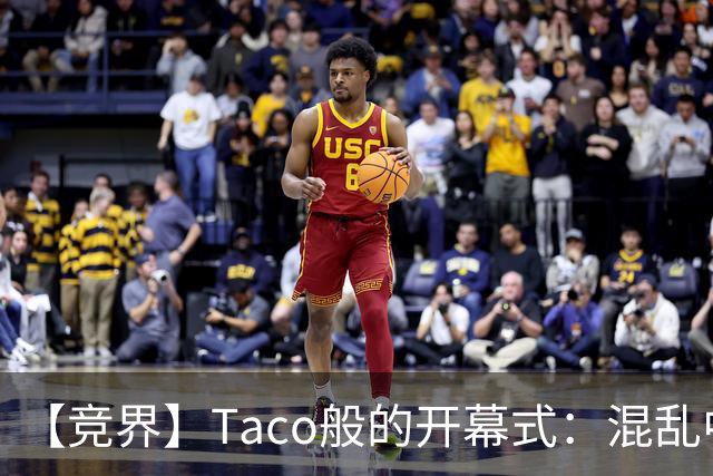 【竞界】Taco般的开幕式：混乱中取悦所有人